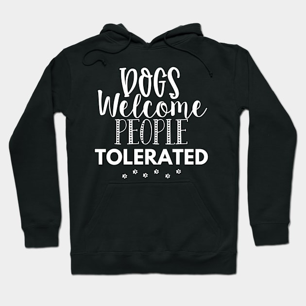 Dogs Welcome People Tolerated. Gift for Dog Obsessed People. Funny Dog Lover Design. Hoodie by That Cheeky Tee